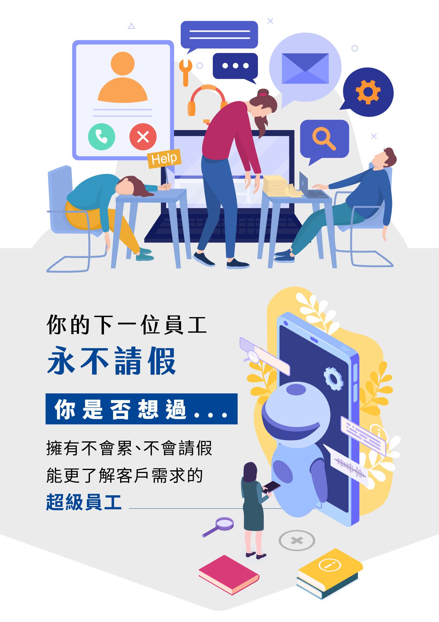 你的下一位超级员工不会累也不会请假，全天候在线提供智能客服与专业支持，协助企业提升效率与服务品质，AI 员工能快速理解客户须求，减少人力成本并优化营运流程，让公司不再因人员请假而影响服务，智能化的自动客服系统与AI助理不仅能精准回复问题，也能持续学习改善服务体验，打造企业专属的数位员工，为品牌创建长期竞争力。